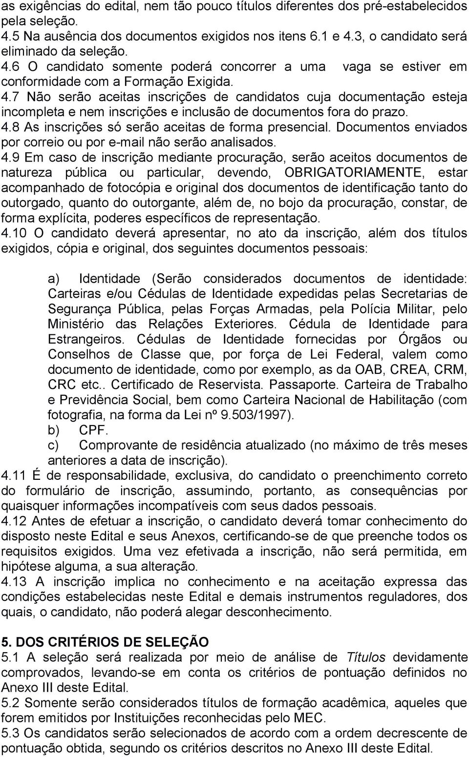 Documentos enviados por correio ou por e-mail não serão analisados. 4.