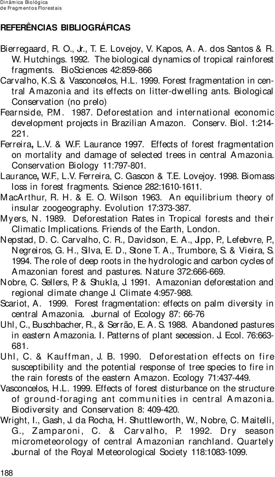 1987. Deforestation and international economic development projects in Brazilian Amazon. Conserv. Biol. 1:214-221. Ferreira, L.V. & W.F. Laurance 1997.
