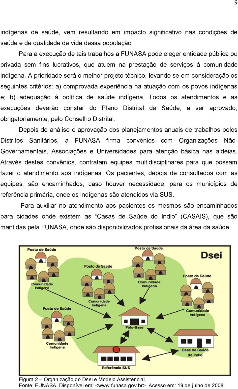 A prioridade será o melhor projeto técnico, levando se em consideração os seguintes critérios: a) comprovada experiência na atuação com os povos indígenas e; b) adequação à política de saúde indígena.