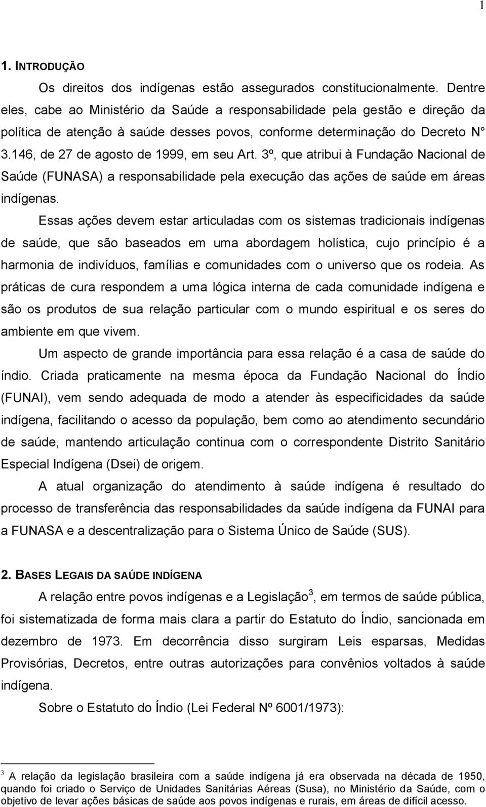 146, de 27 de agosto de 1999, em seu Art. 3º, que atribui à Fundação Nacional de Saúde (FUNASA) a responsabilidade pela execução das ações de saúde em áreas indígenas.