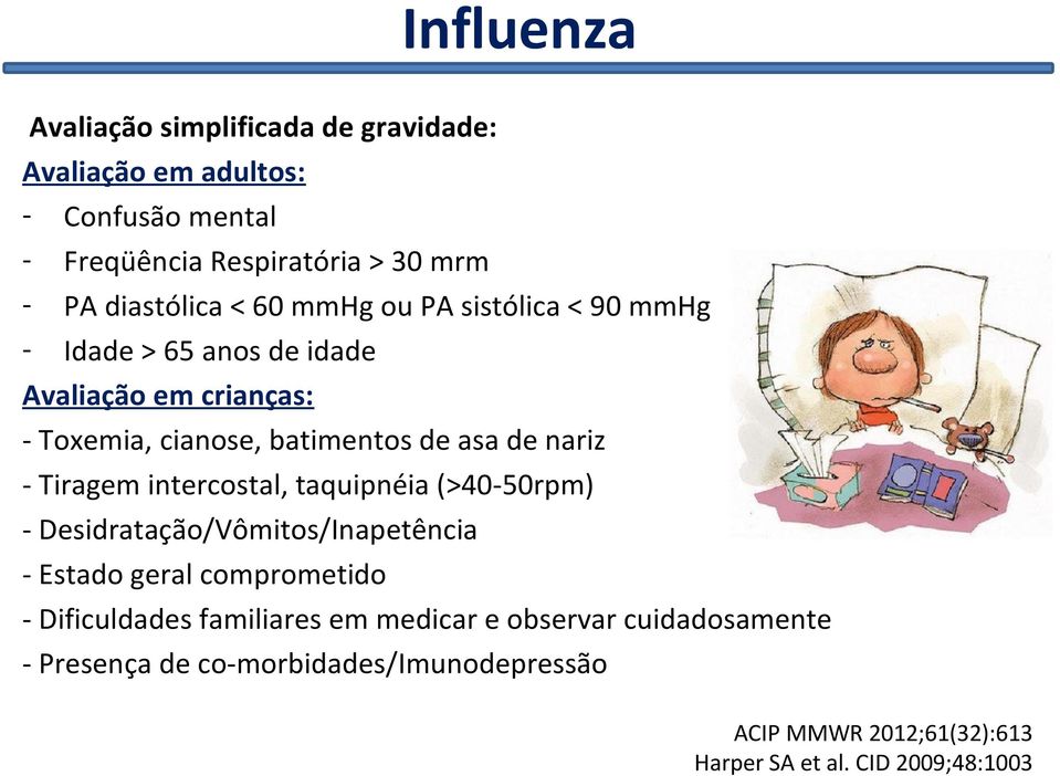 de nariz - Tiragem intercostal, taquipnéia (>40-50rpm) - Desidratação/Vômitos/Inapetência - Estado geral comprometido - Dificuldades