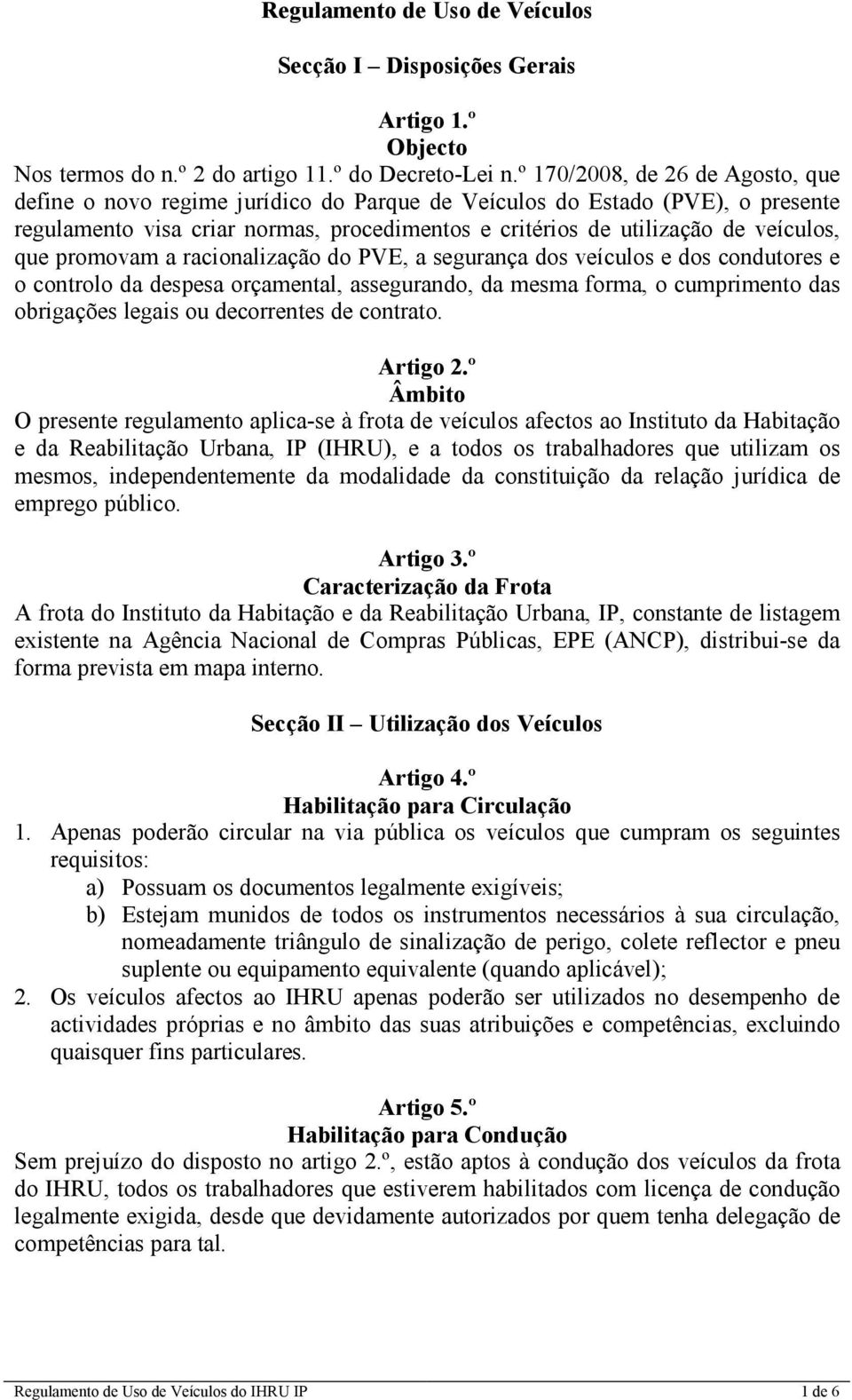 que promovam a racionalização do PVE, a segurança dos veículos e dos condutores e o controlo da despesa orçamental, assegurando, da mesma forma, o cumprimento das obrigações legais ou decorrentes de