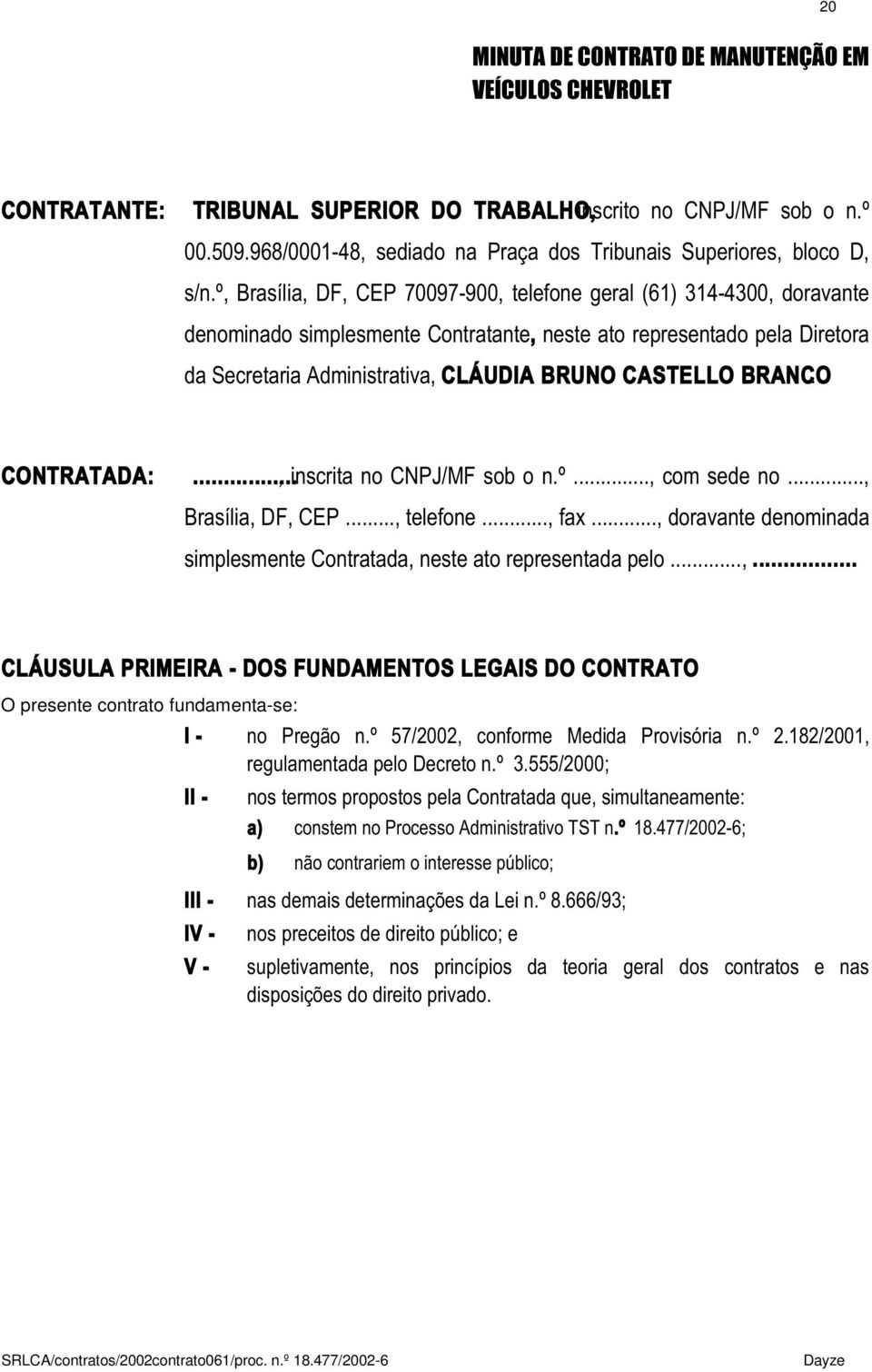 º, Brasília, DF, CEP 70097-900, telefoe geral (61) 314-4300, doravate deomiado simplesmete Cotratate, este ato represetado pela Diretora da Secretaria Admiistrativa, CLÁUDIA BRUNO CASTELLO BRANCO.