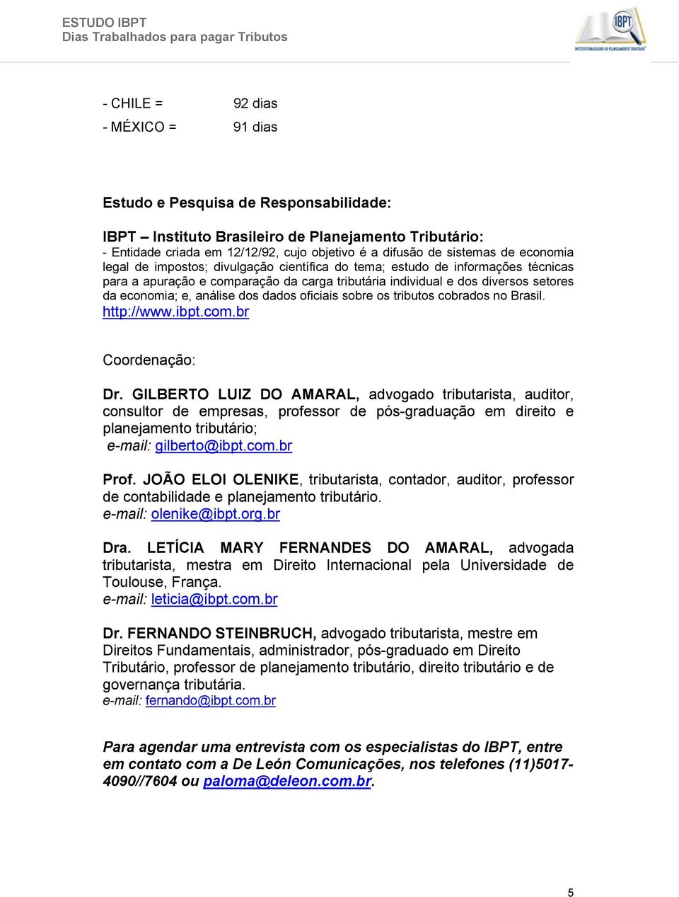 dos dados oficiais sobre os tributos cobrados no Brasil. http://www.ibpt.com.br Coordenação: Dr.