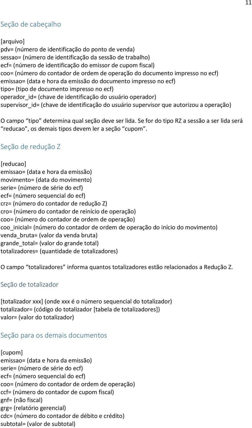 identificação do usuário operador) supervisor_id= (chave de identificação do usuário supervisor que autorizou a operação) O campo tipo determina qual seção deve ser lida.