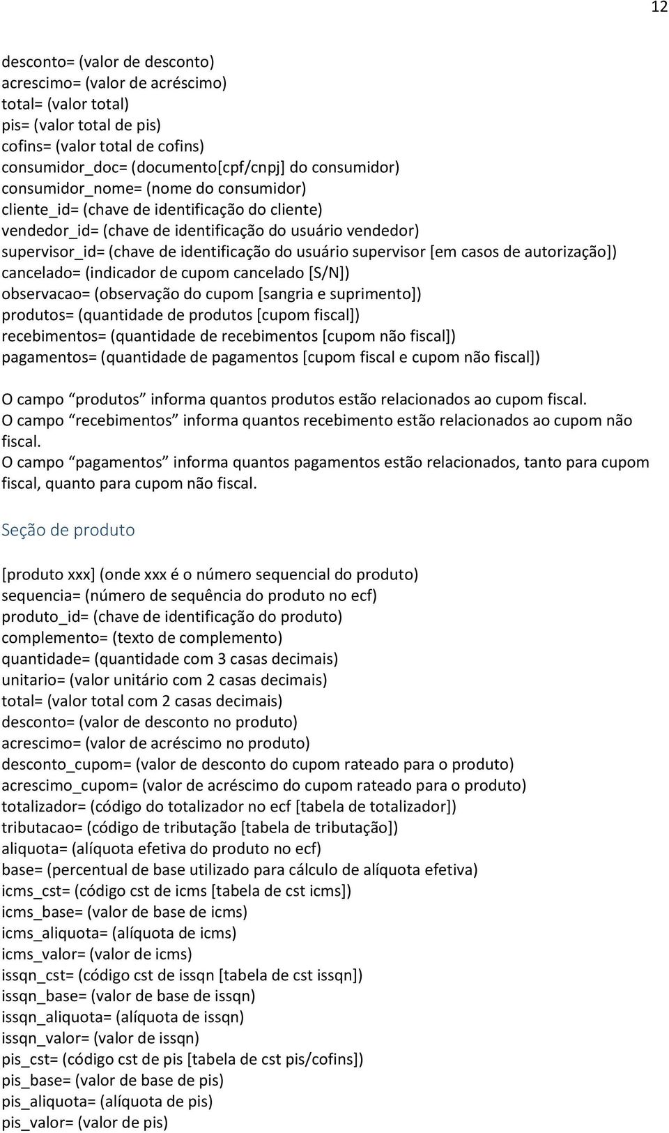 supervisor [em casos de autorização]) cancelado= (indicador de cupom cancelado [S/N]) observacao= (observação do cupom [sangria e suprimento]) produtos= (quantidade de produtos [cupom fiscal])