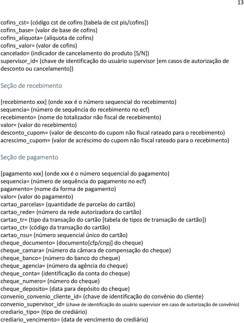 número sequencial do recebimento) sequencia= (número de sequência do recebimento no ecf) recebimento= (nome do totalizador não fiscal de recebimento) valor= (valor do recebimento) desconto_cupom=