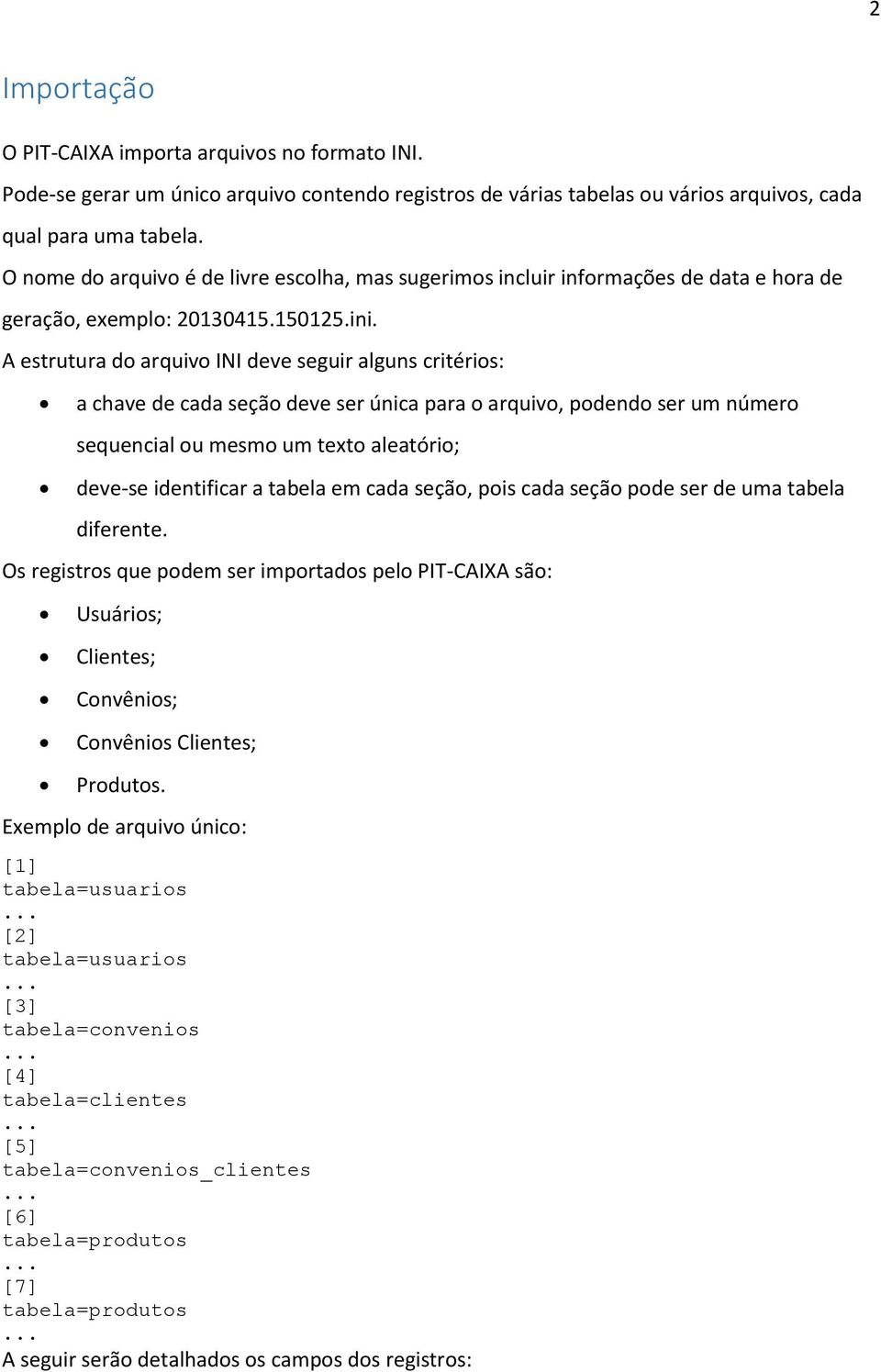 A estrutura do arquivo INI deve seguir alguns critérios: a chave de cada seção deve ser única para o arquivo, podendo ser um número sequencial ou mesmo um texto aleatório; deve-se identificar a