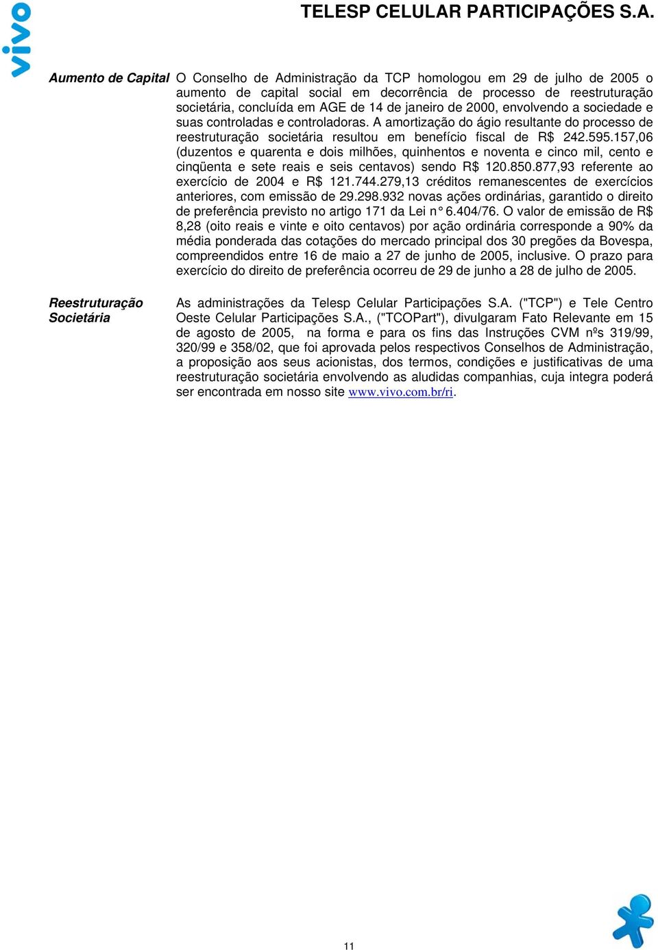 157,06 (duzentos e quarenta e dois milhões, quinhentos e noventa e cinco mil, cento e cinqüenta e sete reais e seis centavos) sendo R$ 120.850.877,93 referente ao exercício de 2004 e R$ 121.744.