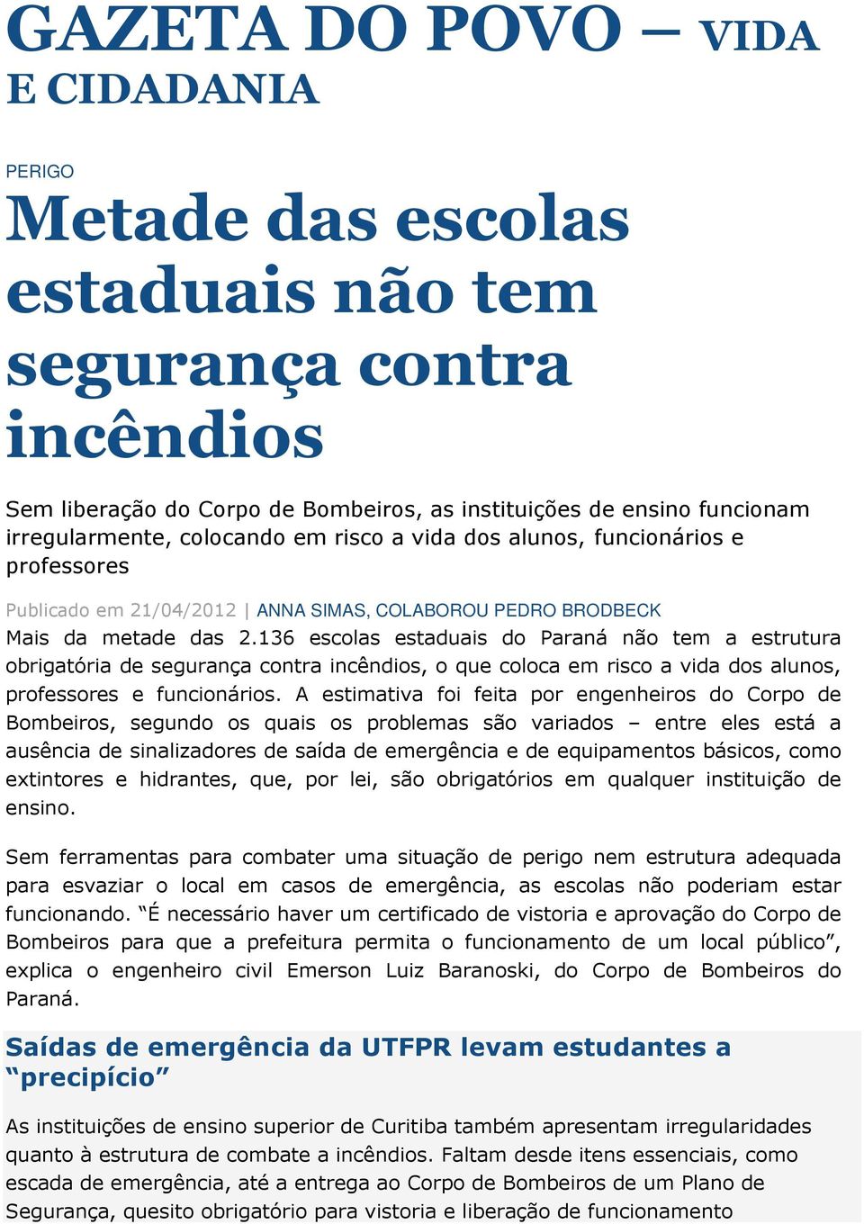 136 escolas estaduais do Paraná não tem a estrutura obrigatória de segurança contra incêndios, o que coloca em risco a vida dos alunos, professores e funcionários.