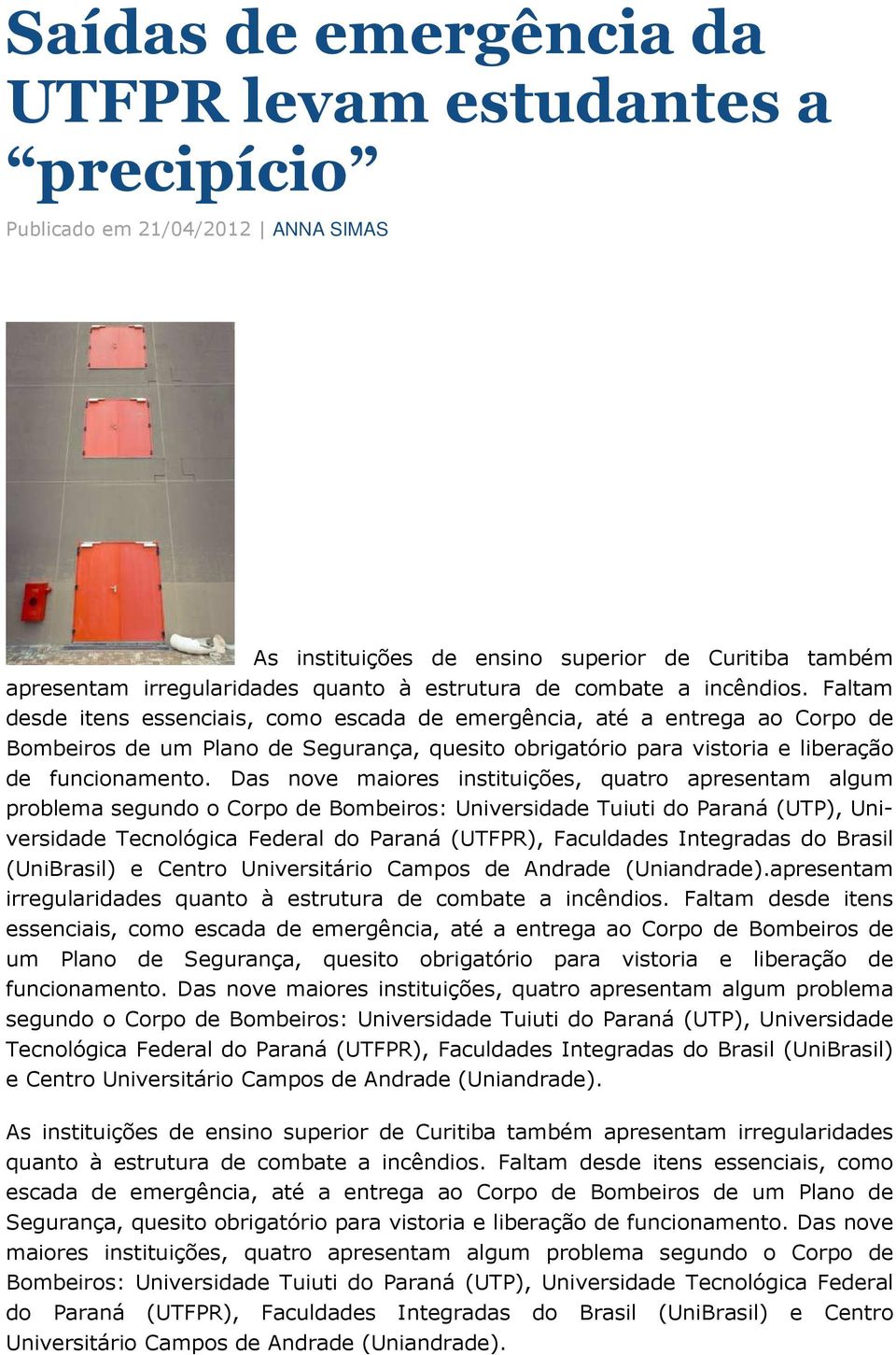 Faltam desde itens essenciais, como escada de emergência, até a entrega ao Corpo de Bombeiros de um Plano de Segurança, quesito obrigatório para vistoria e liberação de funcionamento.