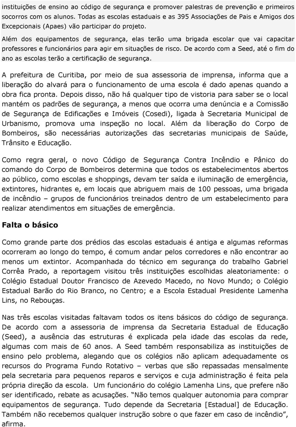 Além dos equipamentos de segurança, elas terão uma brigada escolar que vai capacitar professores e funcionários para agir em situações de risco.