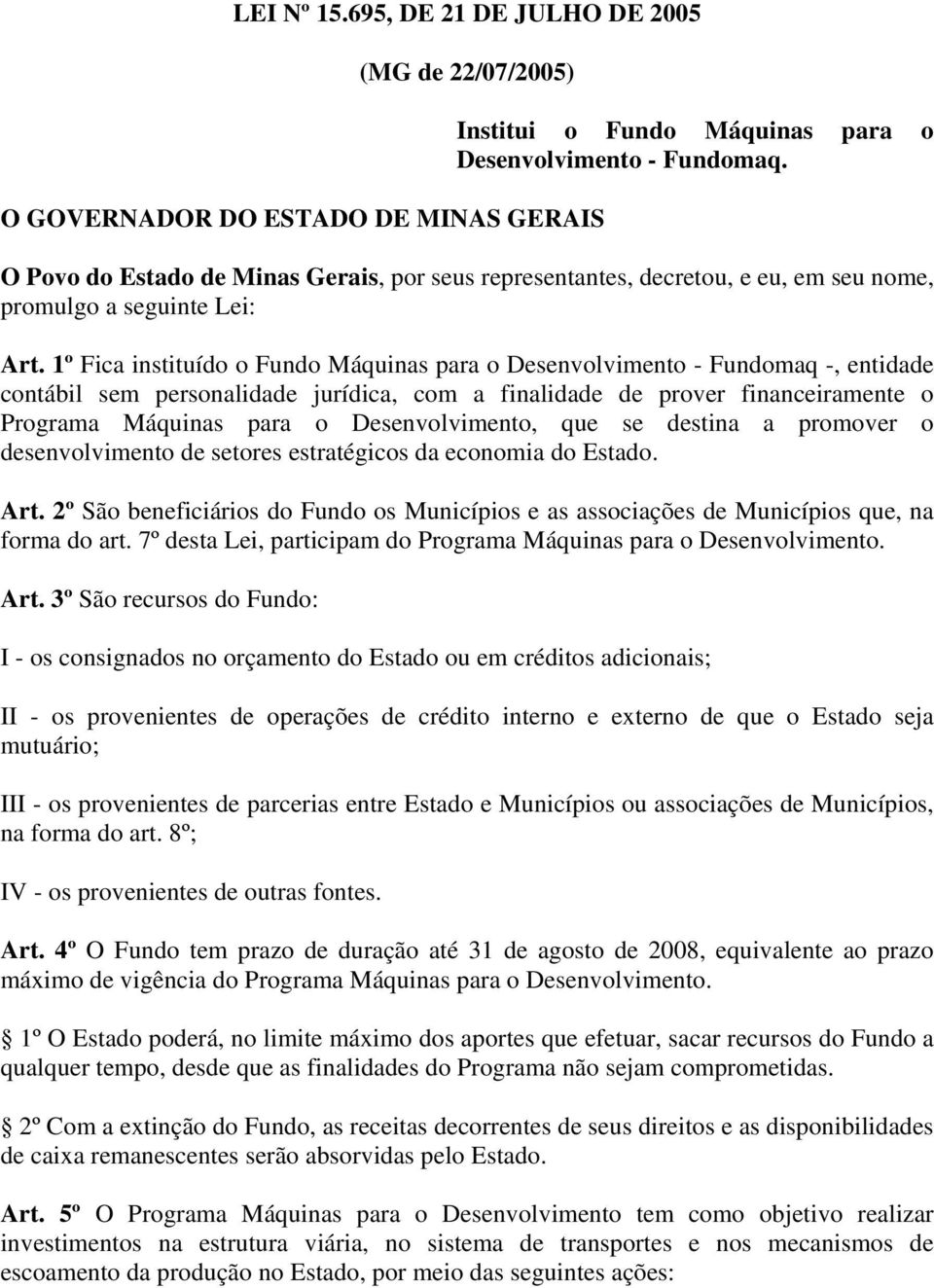 1º Fica instituído o Fundo Máquinas para o Desenvolvimento - Fundomaq -, entidade contábil sem personalidade jurídica, com a finalidade de prover financeiramente o Programa Máquinas para o