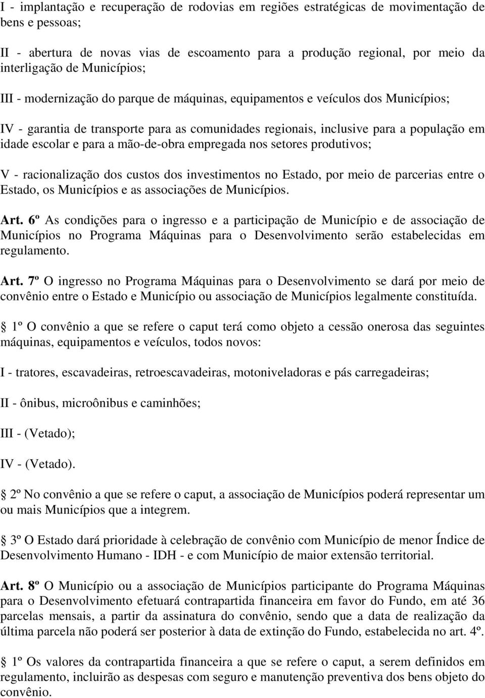 para a mão-de-obra empregada nos setores produtivos; V - racionalização dos custos dos investimentos no Estado, por meio de parcerias entre o Estado, os Municípios e as associações de Municípios. Art.