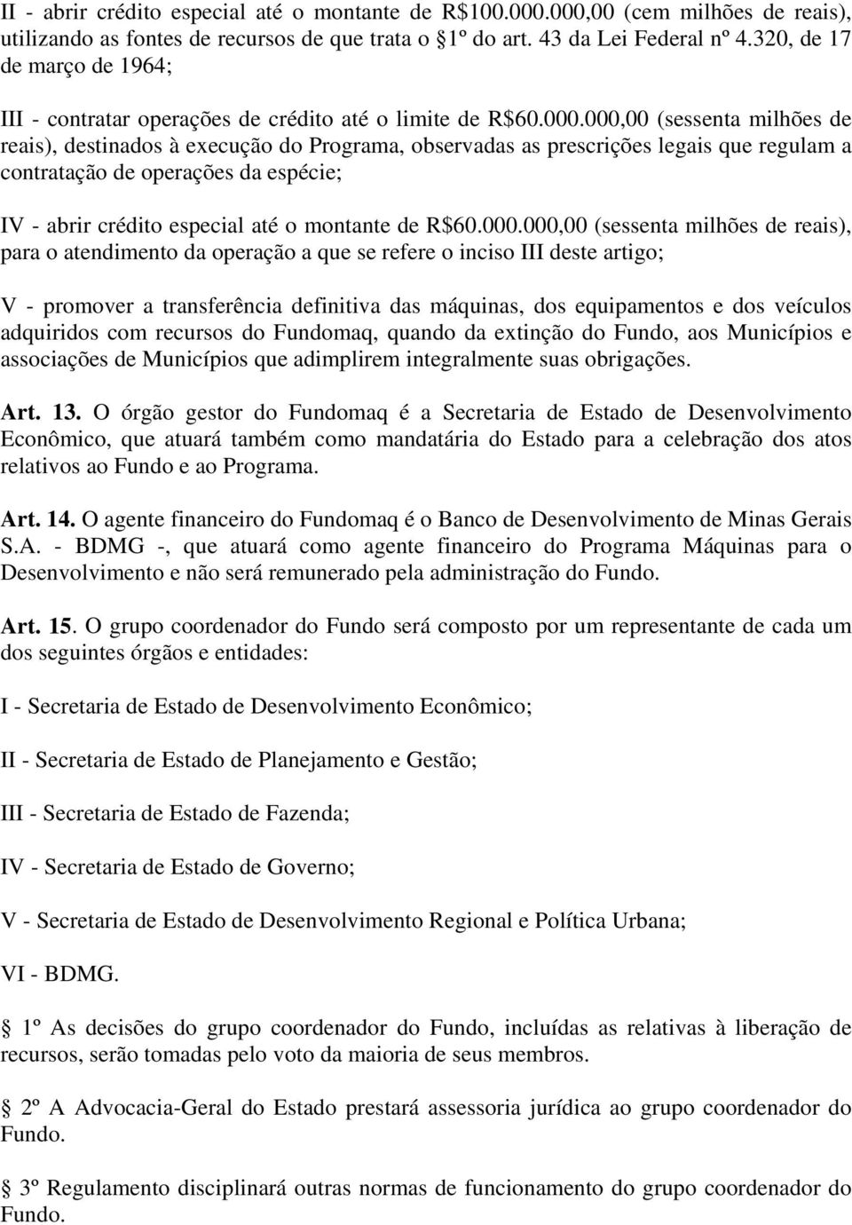 000,00 (sessenta milhões de reais), destinados à execução do Programa, observadas as prescrições legais que regulam a contratação de operações da espécie; IV - abrir crédito especial até o montante