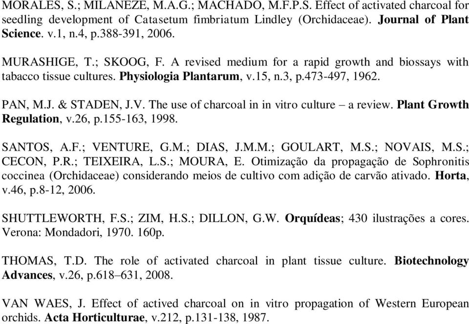 The use of charcoal in in vitro culture a review. Plant Growth Regulation, v.26, p.155-163, 1998. SANTOS, A.F.; VENTURE, G.M.; DIAS, J.M.M.; GOULART, M.S.; NOVAIS, M.S.; CECON, P.R.; TEIXEIRA, L.S.; MOURA, E.