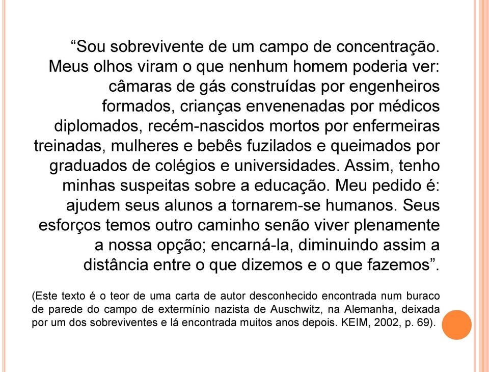 mulheres e bebês fuzilados e queimados por graduados de colégios e universidades. Assim, tenho minhas suspeitas sobre a educação. Meu pedido é: ajudem seus alunos a tornarem-se humanos.