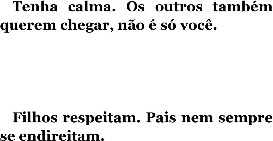 chegar, não é só você.