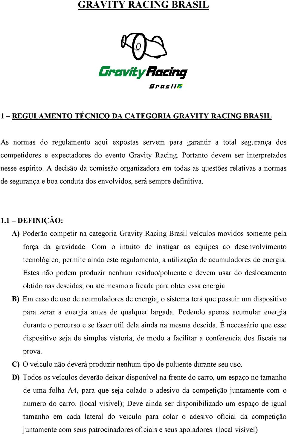 A decisão da comissão organizadora em todas as questões relativas a normas de segurança e boa conduta dos envolvidos, será sempre definitiva. 1.