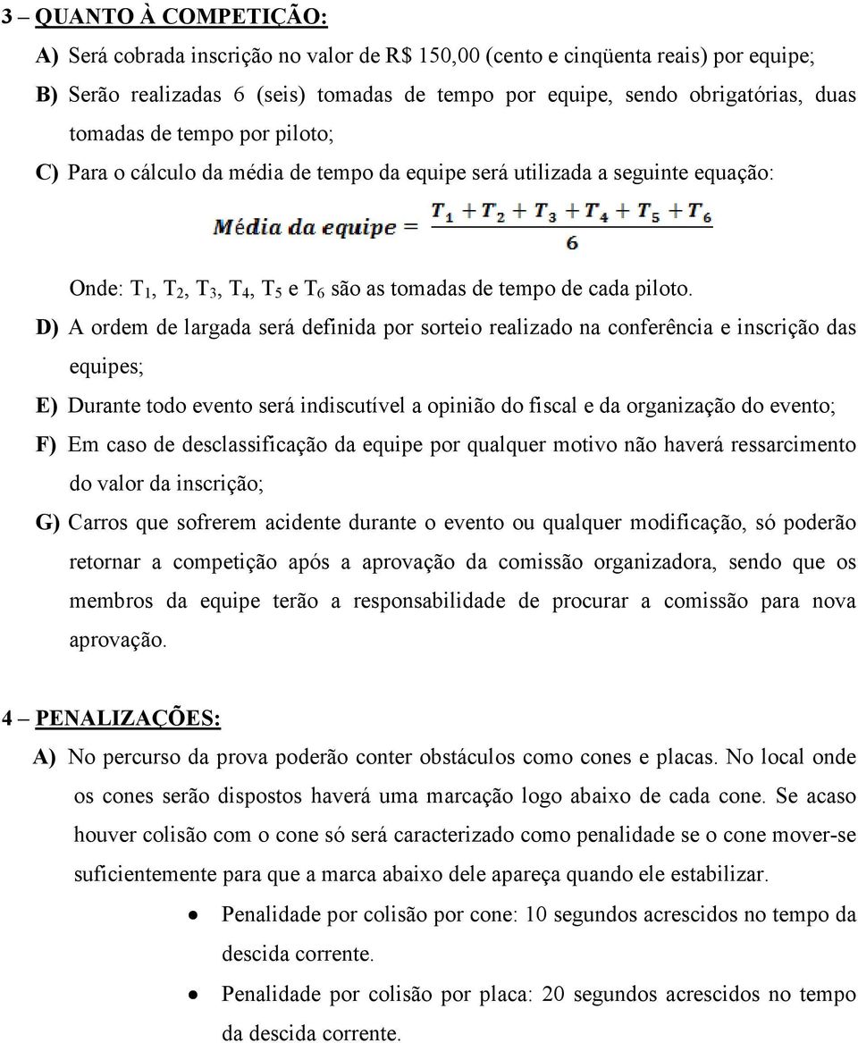 D) A ordem de largada será definida por sorteio realizado na conferência e inscrição das equipes; E) Durante todo evento será indiscutível a opinião do fiscal e da organização do evento; F) Em caso