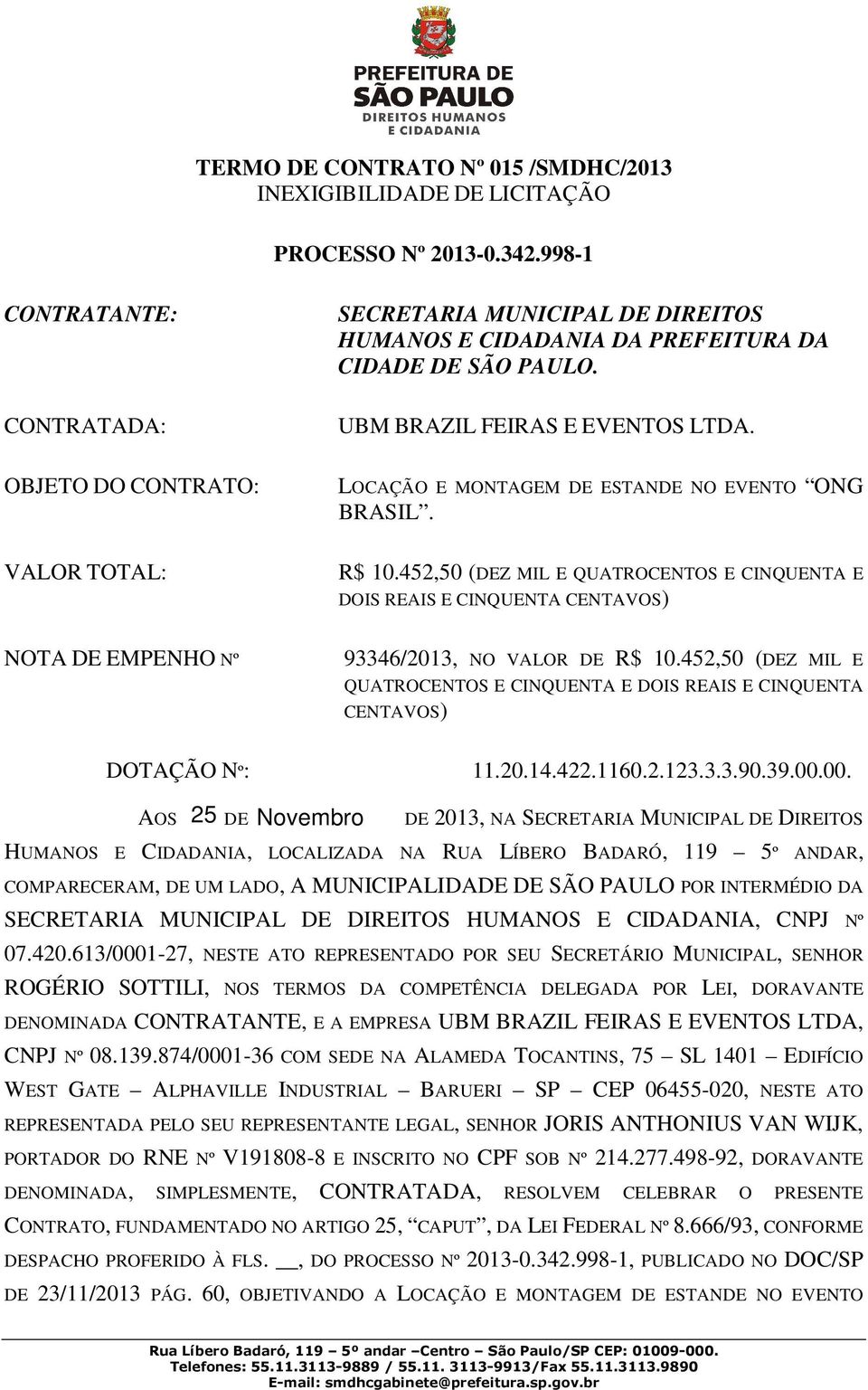 LOCAÇÃO E MONTAGEM DE ESTANDE NO EVENTO ONG BRASIL. R$ 10.452,50 (DEZ MIL E QUATROCENTOS E CINQUENTA E DOIS REAIS E CINQUENTA CENTAVOS) NOTA DE EMPENHO Nº 93346/2013, NO VALOR DE R$ 10.