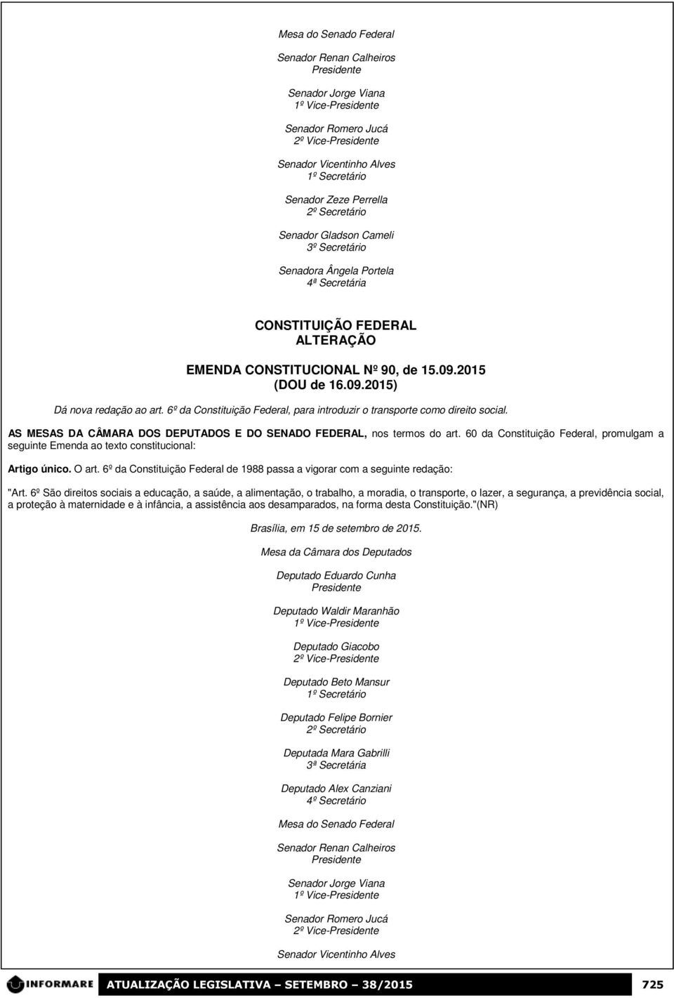 6º da Constituição Federal, para introduzir o transporte como direito social. AS MESAS DA CÂMARA DOS DEPUTADOS E DO SENADO FEDERAL, nos termos do art.