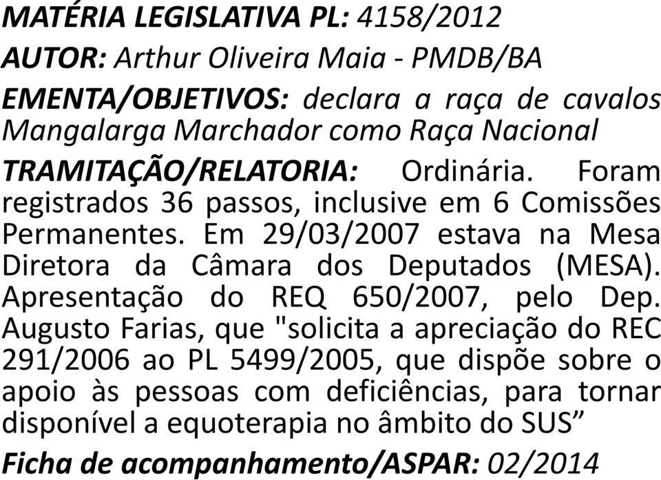 Em 29/03/2007 estava na Mesa Diretora da Câmara dos Deputados (MESA). Apresentação do REQ 650/2007, pelo Dep.