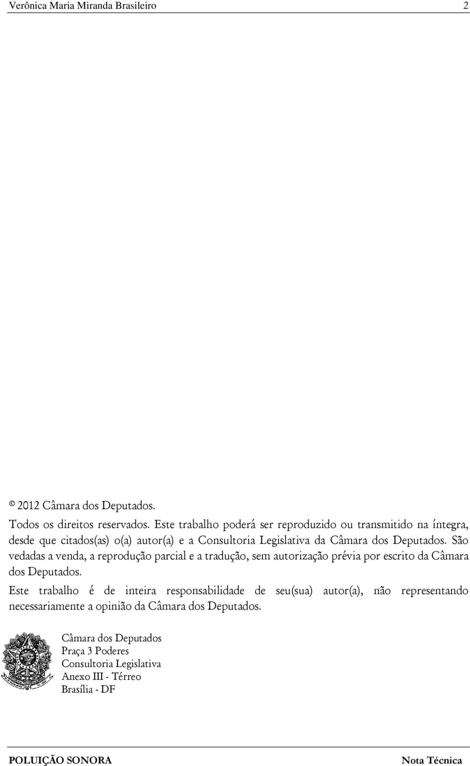 Deputados. São vedadas a venda, a reprodução parcial e a tradução, sem autorização prévia por escrito da Câmara dos Deputados.