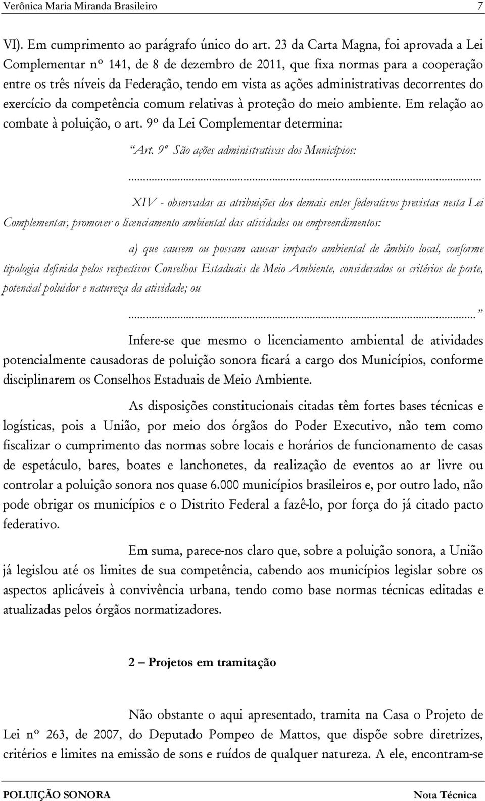 decorrentes do exercício da competência comum relativas à proteção do meio ambiente. Em relação ao combate à poluição, o art. 9º da Lei Complementar determina: Art.