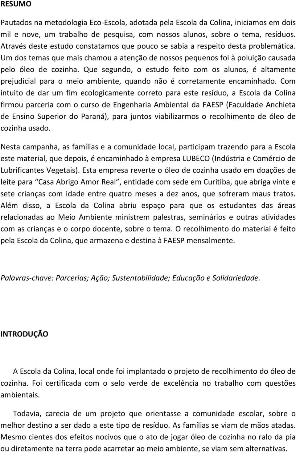 Que segundo, o estudo feito com os alunos, é altamente prejudicial para o meio ambiente, quando não é corretamente encaminhado.