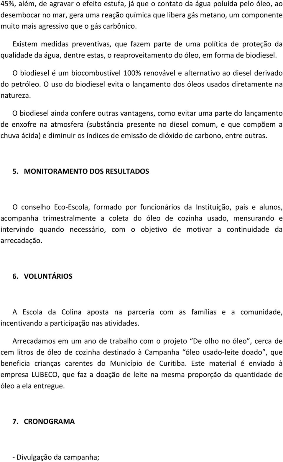 O biodiesel é um biocombustível 100% renovável e alternativo ao diesel derivado do petróleo. O uso do biodiesel evita o lançamento dos óleos usados diretamente na natureza.