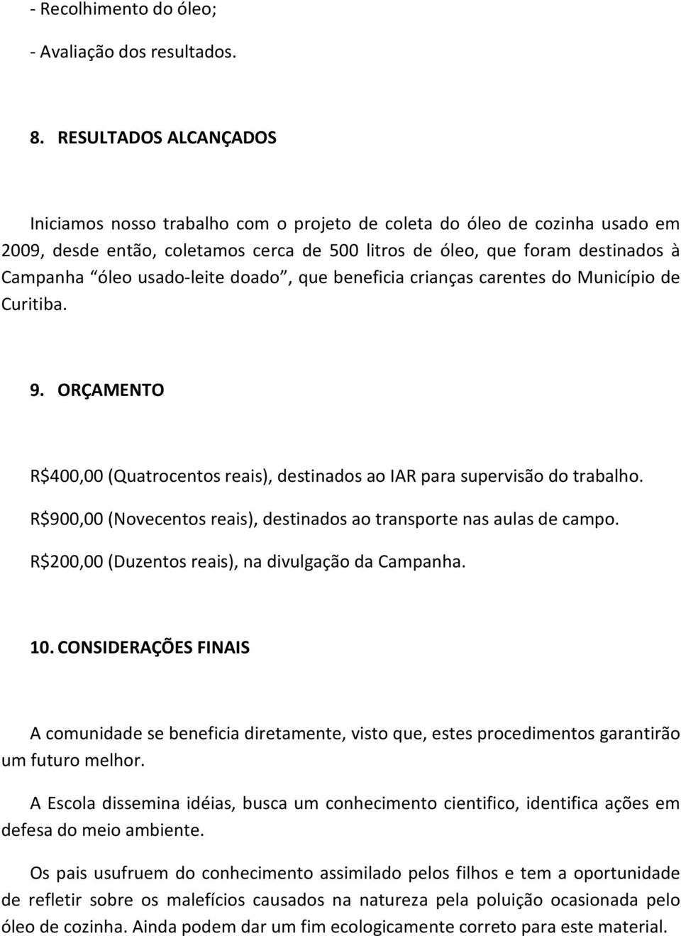 usado-leite doado, que beneficia crianças carentes do Município de Curitiba. 9. ORÇAMENTO R$400,00 (Quatrocentos reais), destinados ao IAR para supervisão do trabalho.