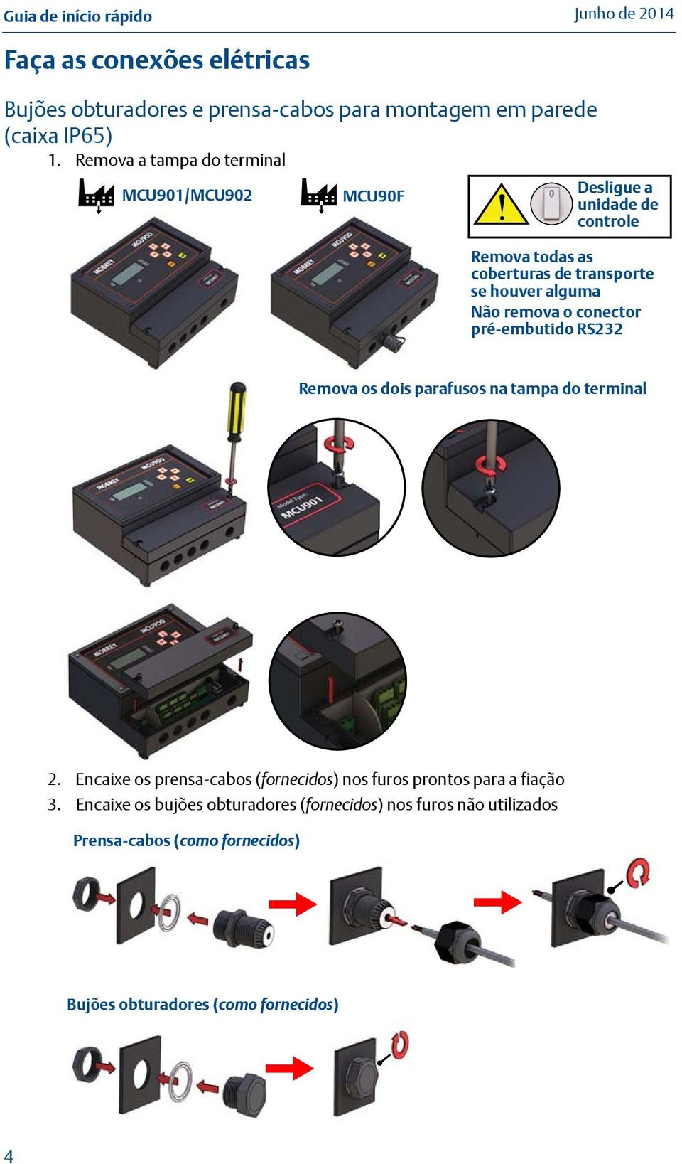 alguma Não remova o conector pré-embutido RS232 Remova os dois parafusos na tampa do terminal 2.