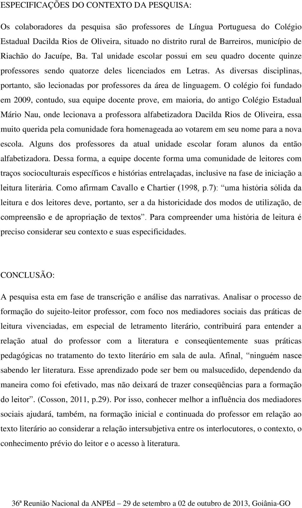 As diversas disciplinas, portanto, são lecionadas por professores da área de linguagem.