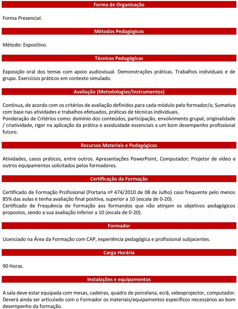 Avaliação (Metodologias/Instrumentos) Contínua, de acordo com os critérios de avaliação definidos para cada módulo pelo formador/a; Sumativa com base nas atividades e trabalhos efetuados, práticas de