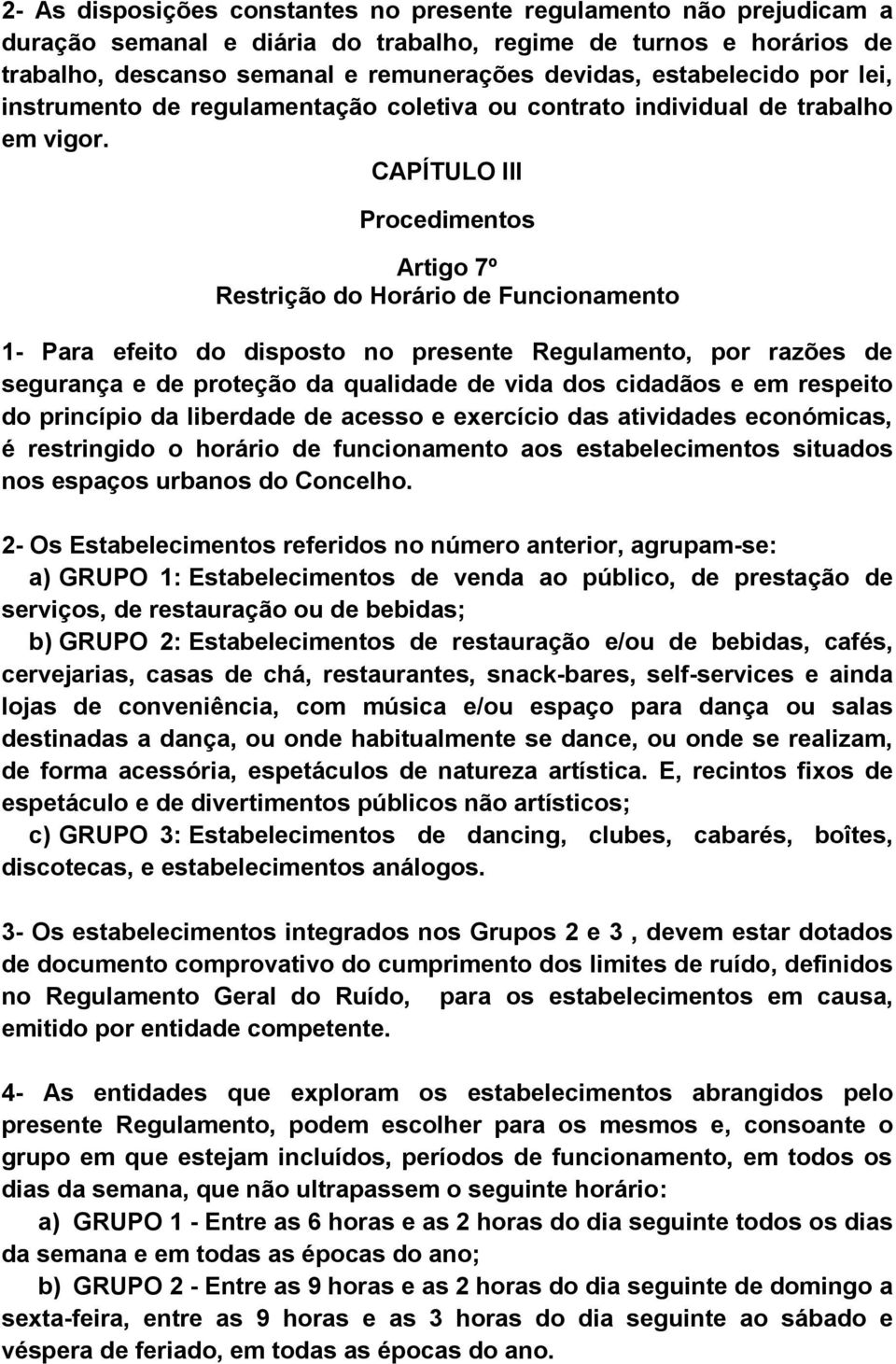 CAPÍTULO III Procedimentos Artigo 7º Restrição do Horário de Funcionamento 1- Para efeito do disposto no presente Regulamento, por razões de segurança e de proteção da qualidade de vida dos cidadãos