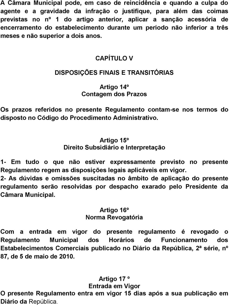 CAPÍTULO V DISPOSIÇÕES FINAIS E TRANSITÓRIAS Artigo 14º Contagem dos Prazos Os prazos referidos no presente Regulamento contam-se nos termos do disposto no Código do Procedimento Administrativo.