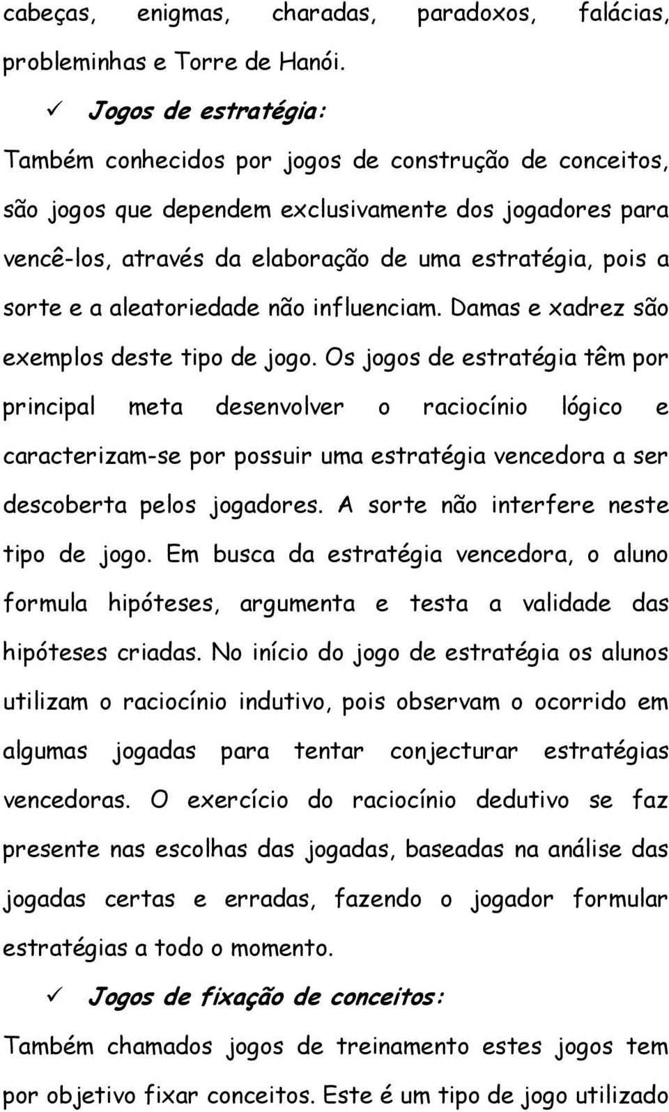 e a aleatoriedade não influenciam. Damas e xadrez são exemplos deste tipo de jogo.