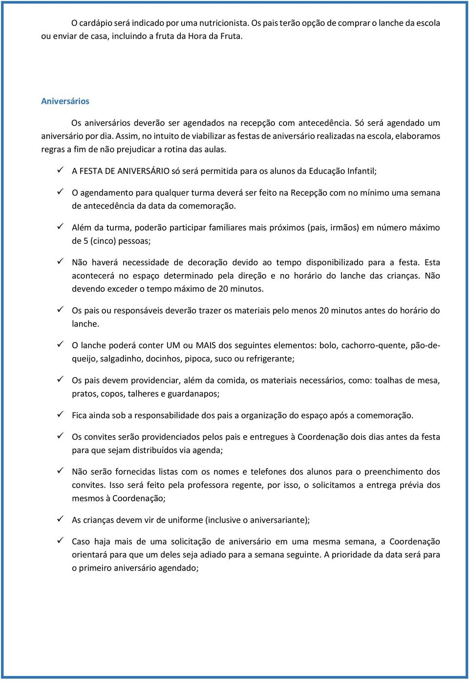 Assim, no intuito de viabilizar as festas de aniversário realizadas na escola, elaboramos regras a fim de não prejudicar a rotina das aulas.