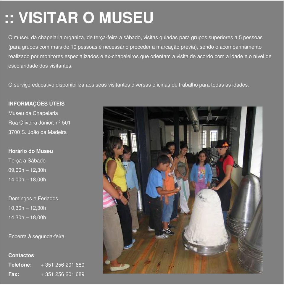 O serviço educativo disponibiliza aos seus visitantes diversas oficinas de trabalho para todas as idades. INFORMAÇÕES ÚTEIS Museu da Chapelaria Rua Oliveira Júnior, nº 501 3700 S.
