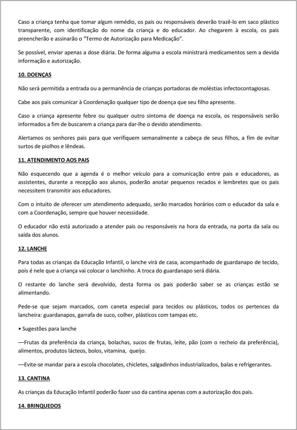 De forma alguma a escola ministrará medicamentos sem a devida informação e autorização. 10.