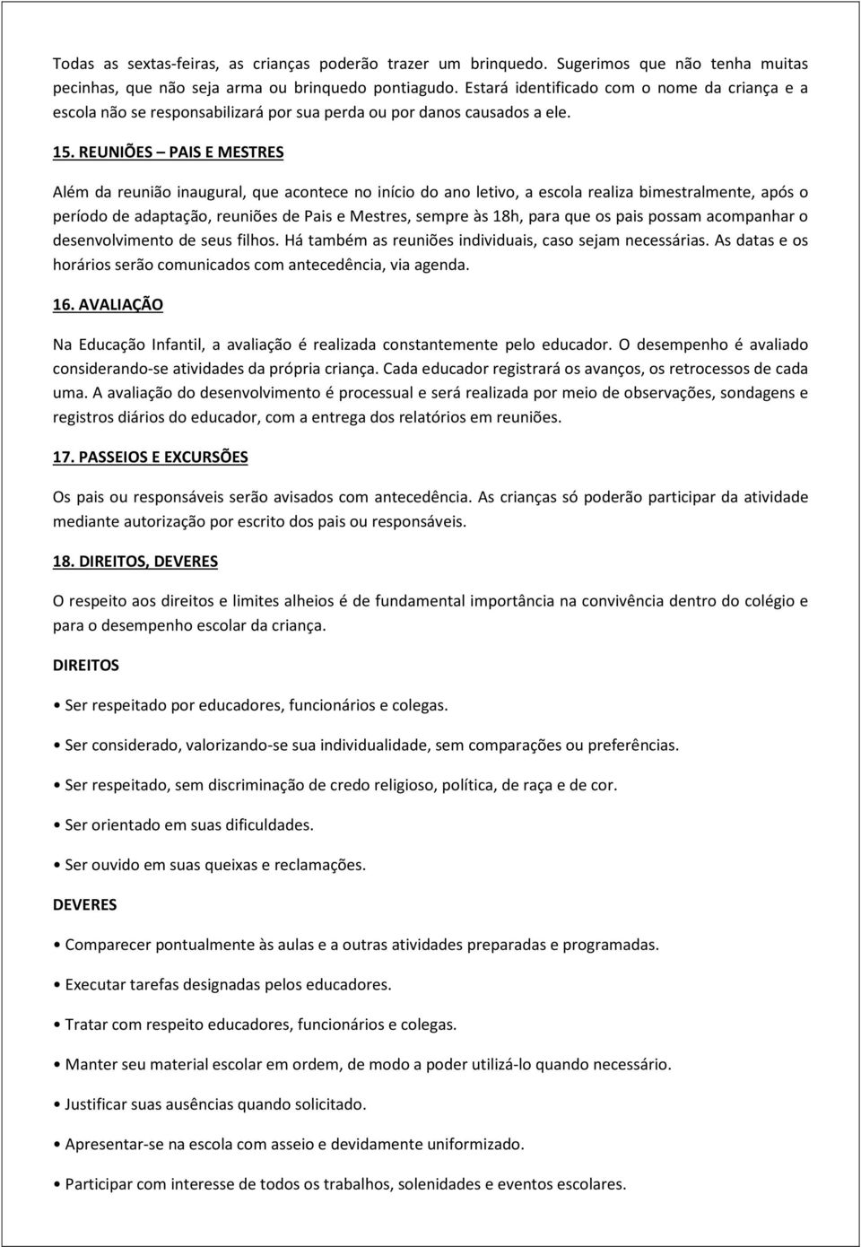 REUNIÕES PAIS E MESTRES Além da reunião inaugural, que acontece no início do ano letivo, a escola realiza bimestralmente, após o período de adaptação, reuniões de Pais e Mestres, sempre às 18h, para