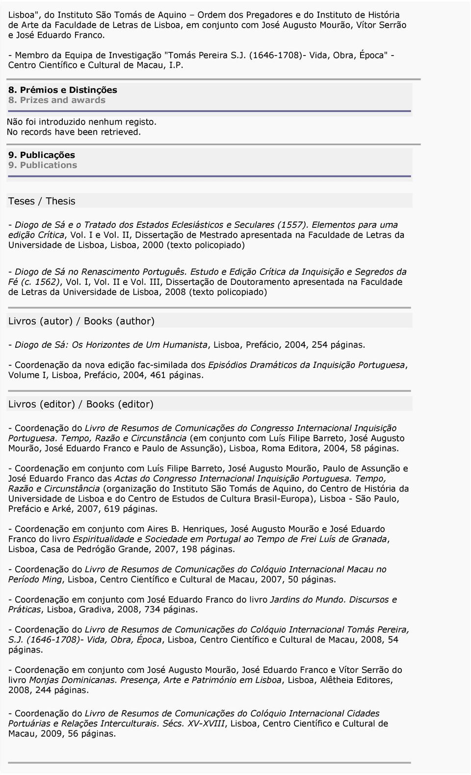 No records have been retrieved. 9. Publicações 9. Publications Teses / Thesis - Diogo de Sá e o Tratado dos Estados Eclesiásticos e Seculares (1557). Elementos para uma edição Crítica, Vol. I e Vol.