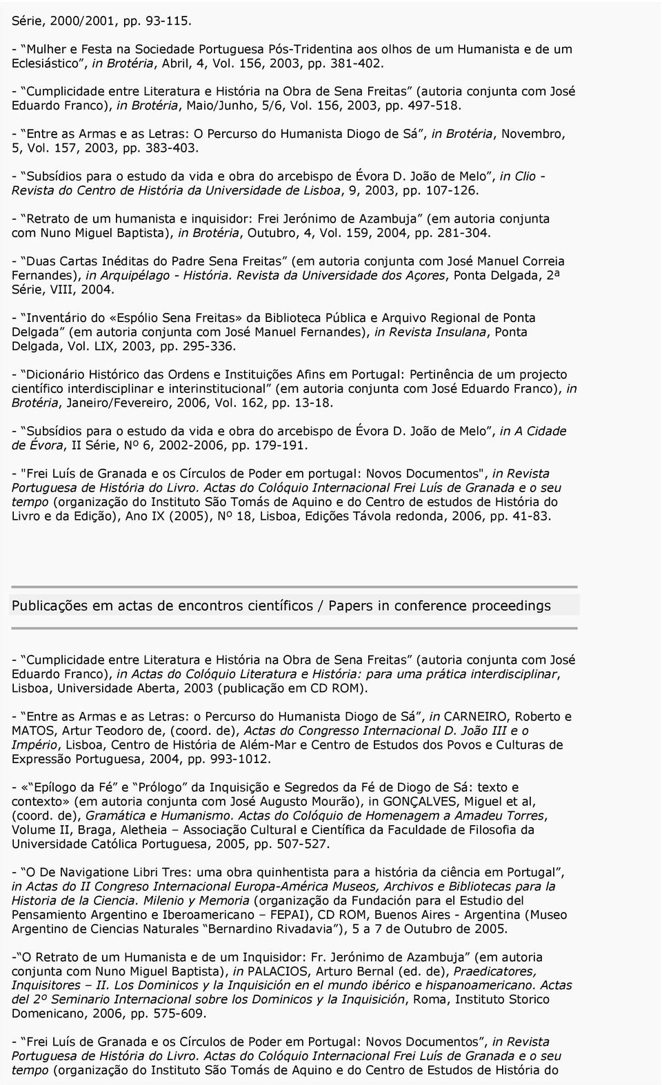 - Entre as Armas e as Letras: O Percurso do Humanista Diogo de Sá, in Brotéria, Novembro, 5, Vol. 157, 2003, pp. 383-403. - Subsídios para o estudo da vida e obra do arcebispo de Évora D.