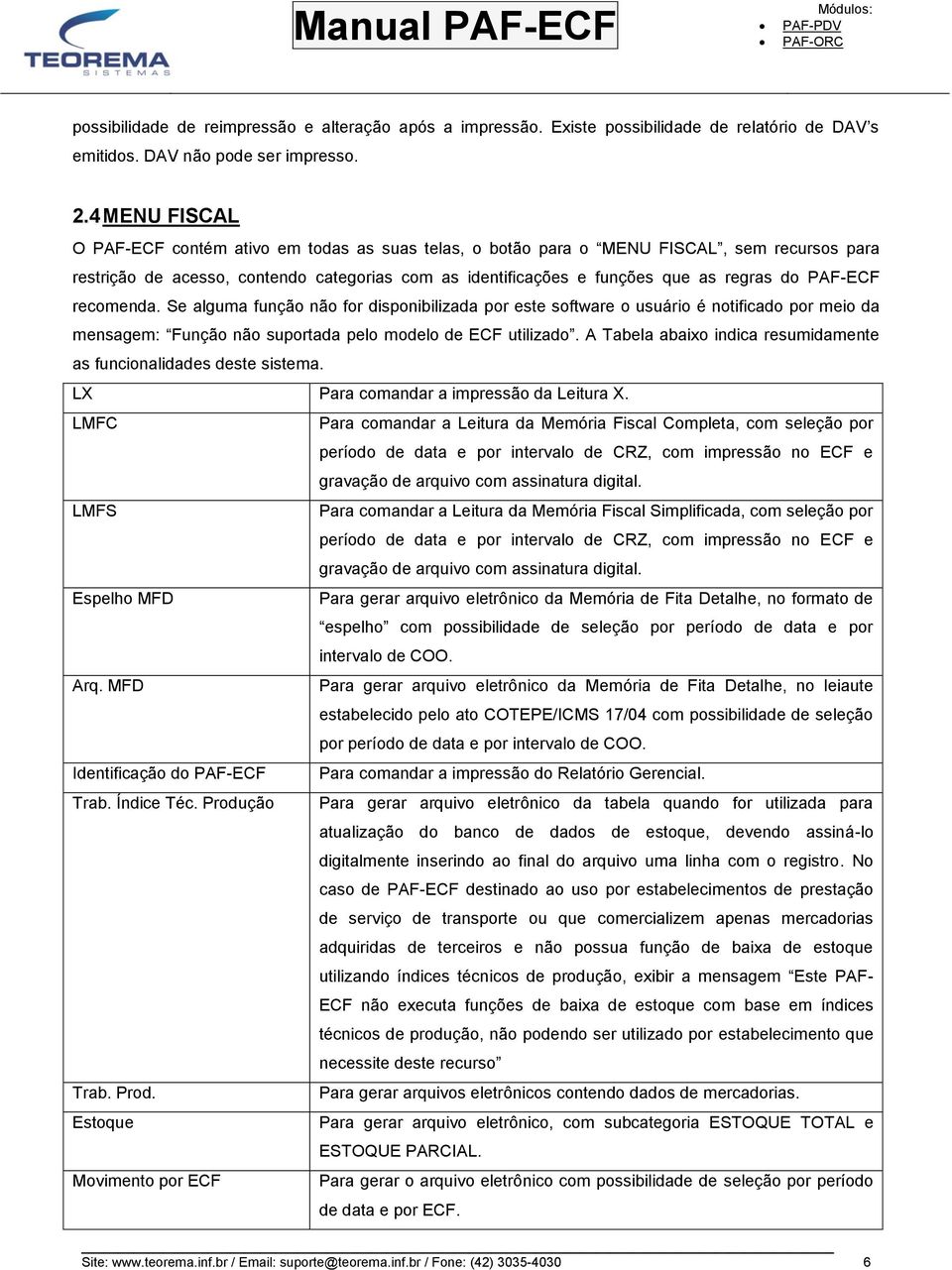 PAF-ECF recomenda. Se alguma função não for disponibilizada por este software o usuário é notificado por meio da mensagem: Função não suportada pelo modelo de ECF utilizado.