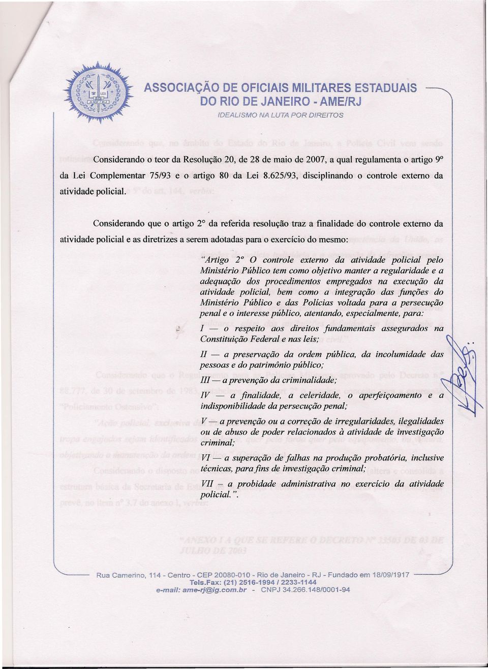 Considerando que o artigo 2 da referida resolução traz a finalidade do controle externo da atividade policial e as diretrizes a serem adotadas para o exercício do mesmo:.