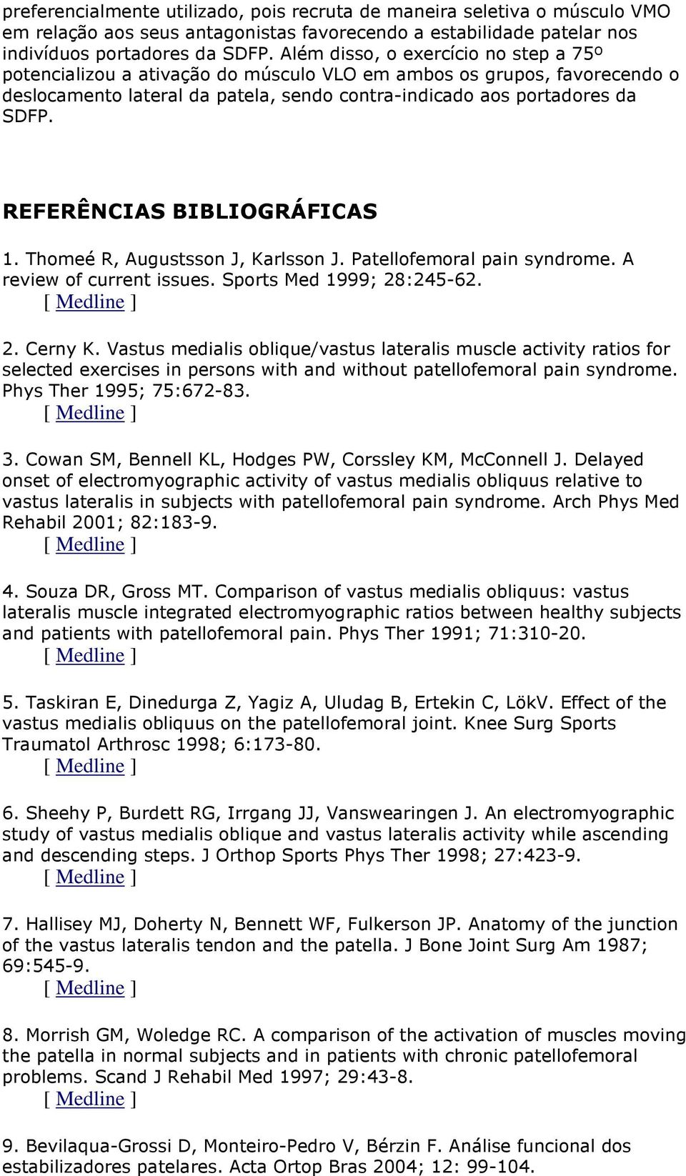 REFERÊNCIAS BIBLIOGRÁFICAS 1. Thomeé R, Augustsson J, Karlsson J. Patellofemoral pain syndrome. A review of current issues. Sports Med 1999; 28:245-62. 2. Cerny K.