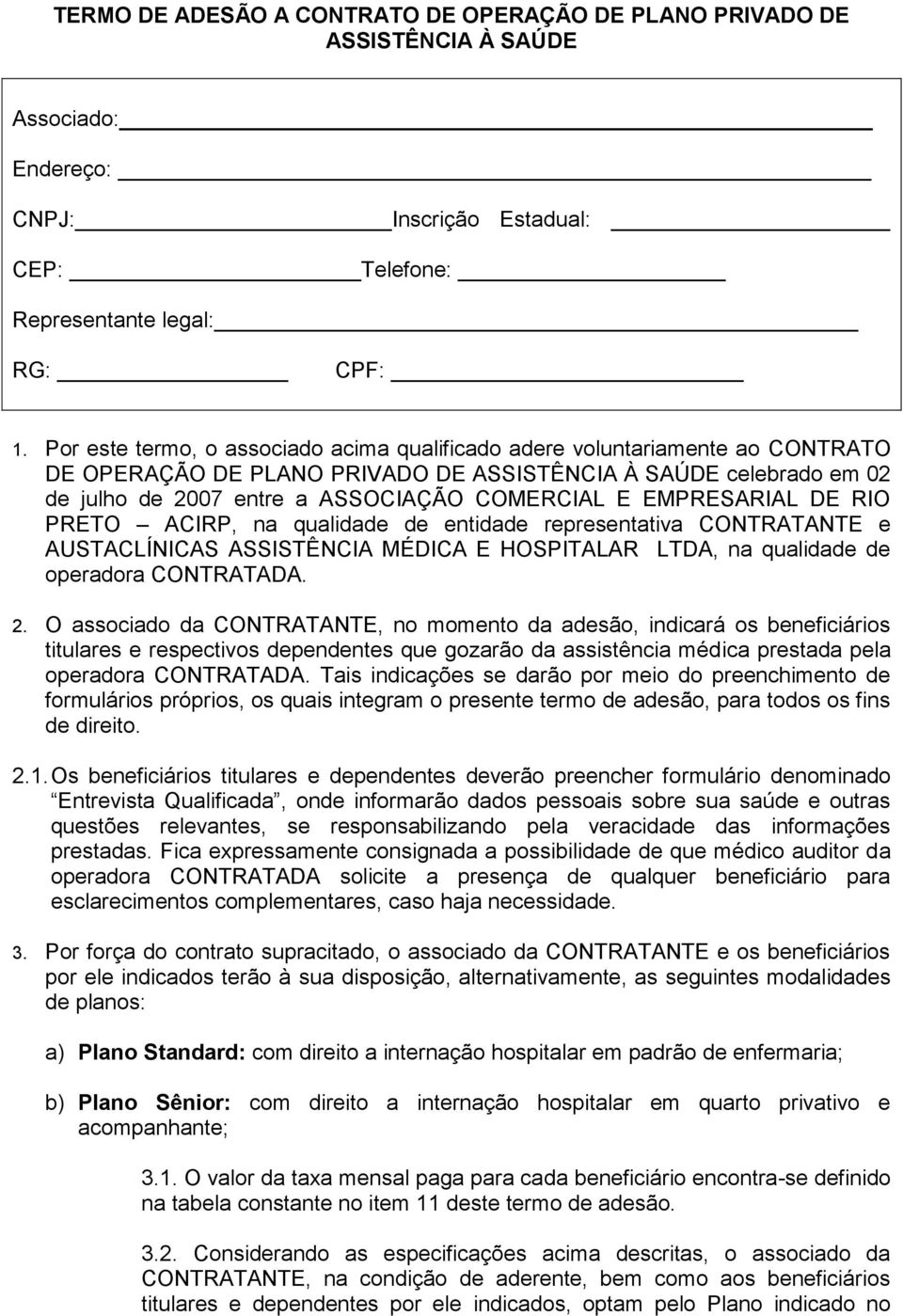 EMPRESARIAL DE RIO PRETO ACIRP, na qualidade de entidade representativa CONTRATANTE e AUSTACLÍNICAS ASSISTÊNCIA MÉDICA E HOSPITALAR LTDA, na qualidade de operadora CONTRATADA. 2.