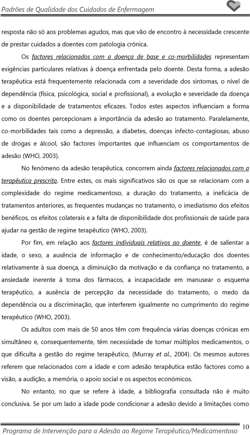 Desta forma, a adesão terapêutica está frequentemente relacionada com a severidade dos sintomas, o nível de dependência (física, psicológica, social e profissional), a evolução e severidade da doença