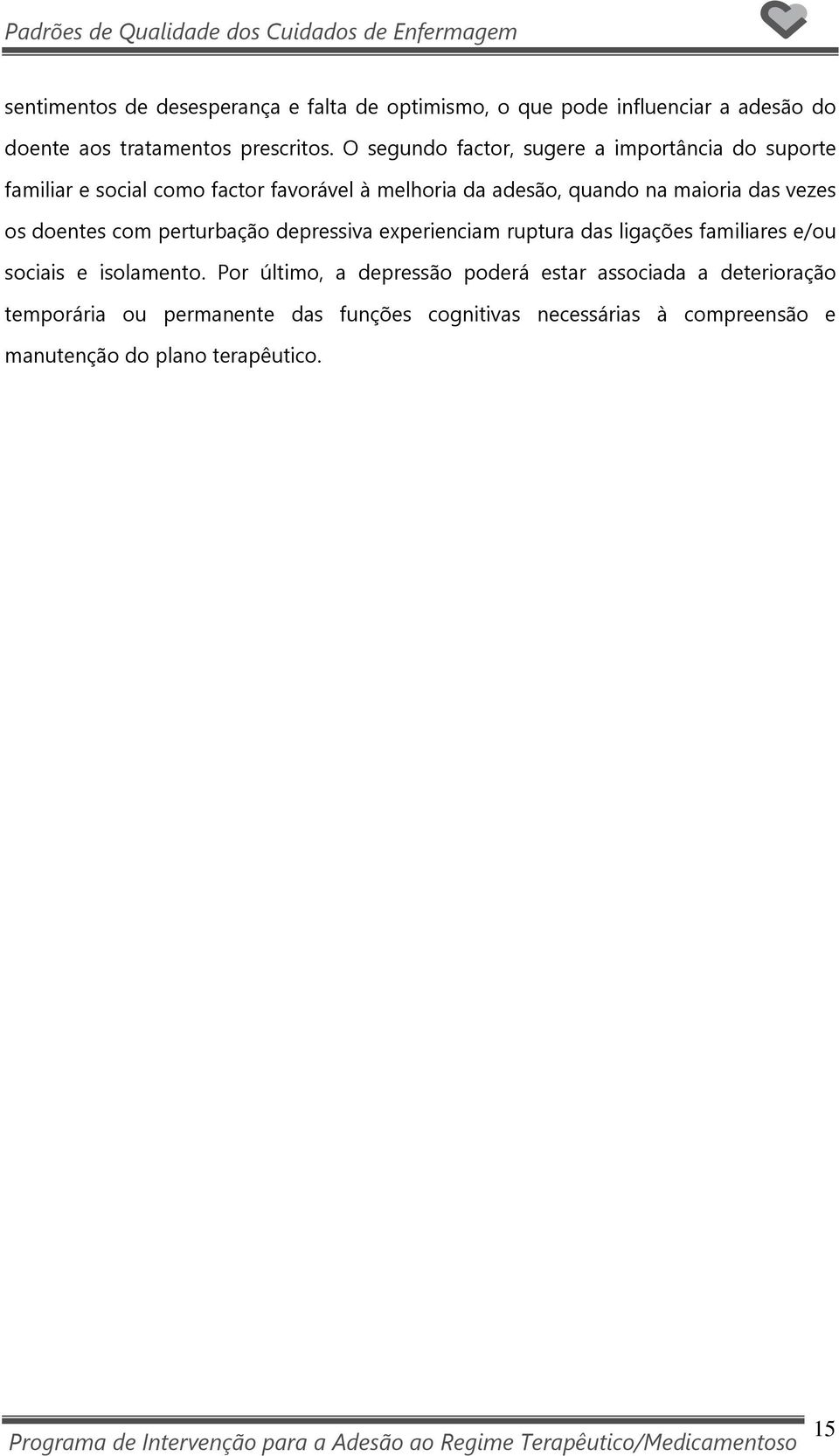 perturbação depressiva experienciam ruptura das ligações familiares e/ou sociais e isolamento.